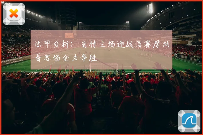 法甲分析：南特主场迎战马赛摩纳哥客场全力争胜