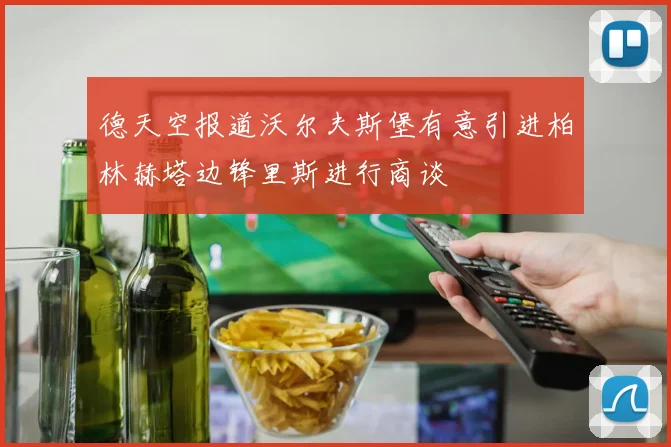 德天空报道沃尔夫斯堡有意引进柏林赫塔边锋里斯进行商谈
